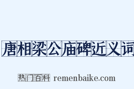 唐相梁公庙碑近义词是什么意思的图片
